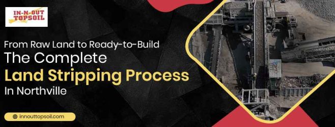 From Raw Land to Ready-to-Build: The Complete Land Stripping Process in Northville