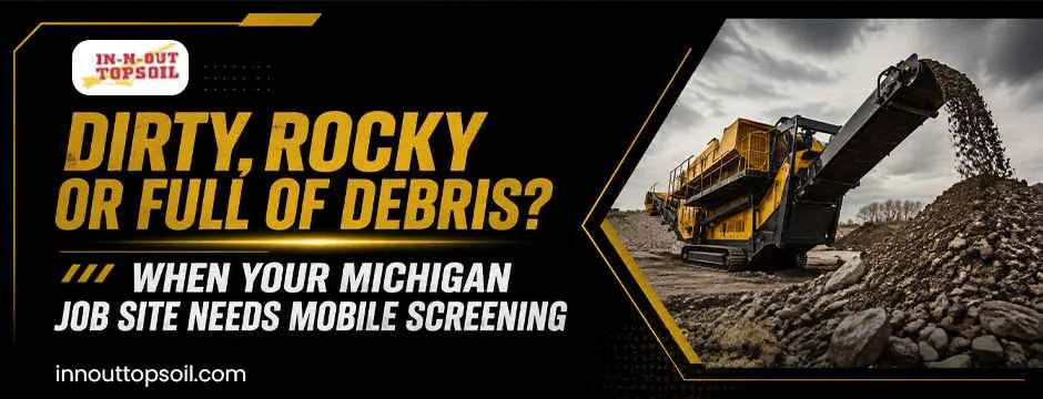 Dirty, Rocky or Full of Debris? When Your Michigan Job Site Needs Mobile Screening